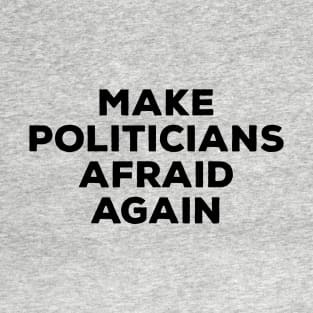 Make Politicians Afraid Again T-Shirt